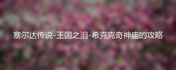 塞尔达传说-王国之泪-希克克奇神庙的攻略