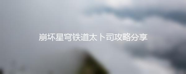 崩坏星穹铁道太卜司攻略分享
