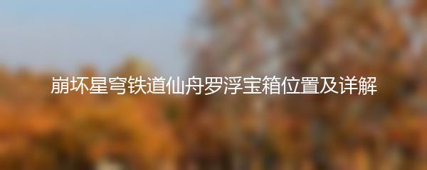 崩坏星穹铁道仙舟罗浮宝箱位置及详解