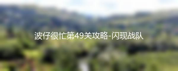 波仔很忙第49关攻略-闪现战队