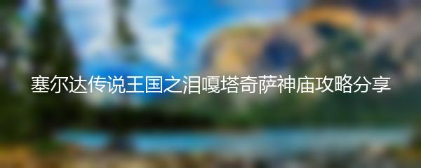塞尔达传说王国之泪嘎塔奇萨神庙攻略分享