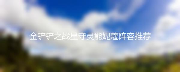 金铲铲之战星守灵能妮蔻阵容推荐