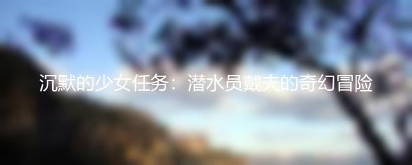 沉默的少女任务：潜水员戴夫的奇幻冒险