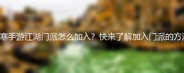 逆水寒手游江湖门派怎么加入？快来了解加入门派的方法吧！