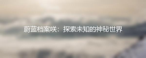 蔚蓝档案咲：探索未知的神秘世界