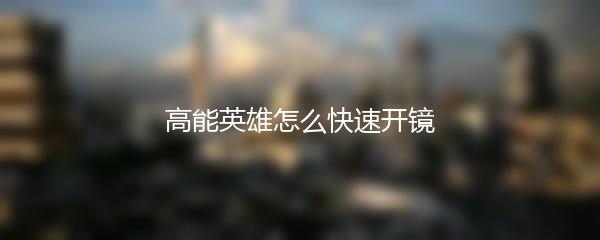 高能英雄怎么快速开镜