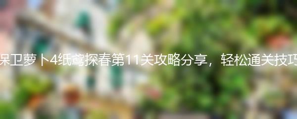 保卫萝卜4纸鸢探春第11关攻略分享，轻松通关技巧