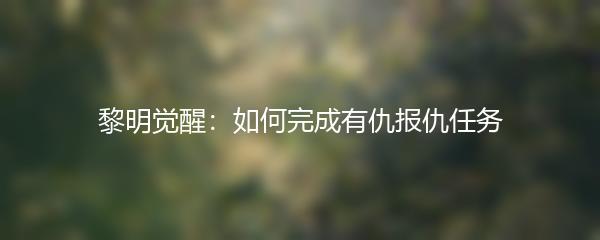 黎明觉醒：如何完成有仇报仇任务