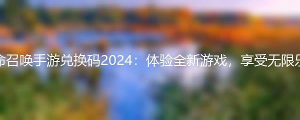 使命召唤手游兑换码2024：体验全新游戏，享受无限乐趣