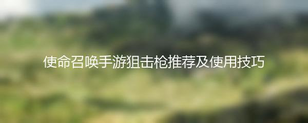 使命召唤手游狙击枪推荐及使用技巧