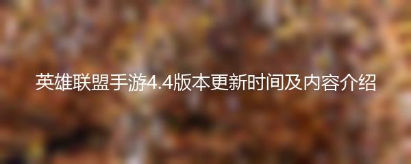 英雄联盟手游4.4版本更新时间及内容介绍