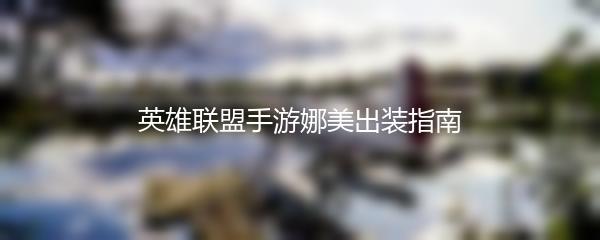 英雄联盟手游娜美出装指南