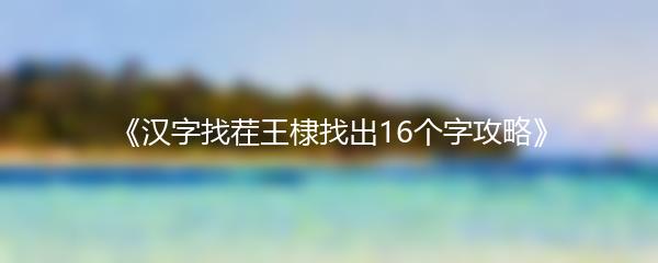 《汉字找茬王棣找出16个字攻略》