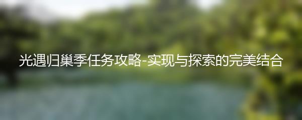 光遇归巢季任务攻略-实现与探索的完美结合