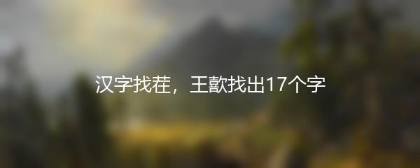 汉字找茬，王歖找出17个字