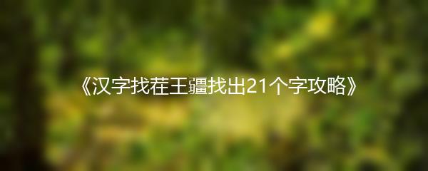 《汉字找茬王疆找出21个字攻略》