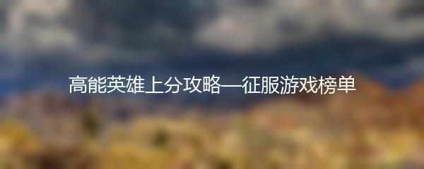 高能英雄上分攻略—征服游戏榜单