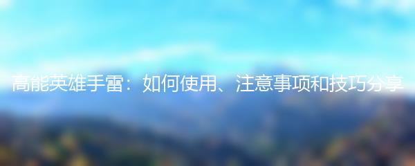 高能英雄手雷：如何使用、注意事项和技巧分享