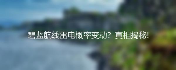 碧蓝航线雷电概率变动？真相揭秘!