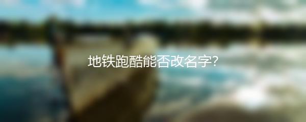 地铁跑酷能否改名字？