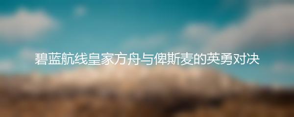 碧蓝航线皇家方舟与俾斯麦的英勇对决