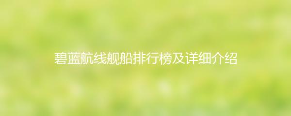 碧蓝航线舰船排行榜及详细介绍