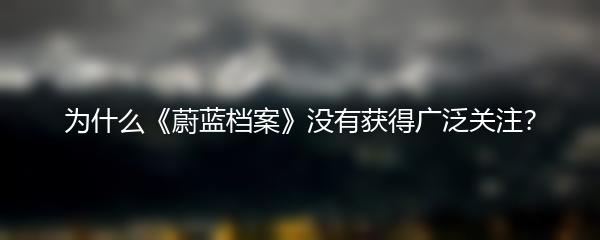 为什么《蔚蓝档案》没有获得广泛关注？