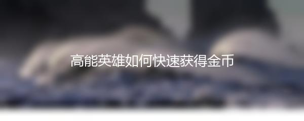 高能英雄如何快速获得金币