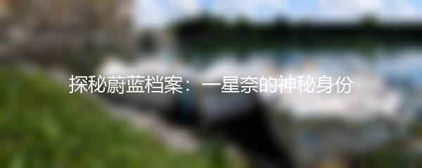 探秘蔚蓝档案：一星奈的神秘身份