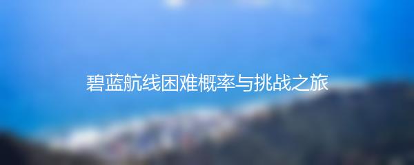 碧蓝航线困难概率与挑战之旅