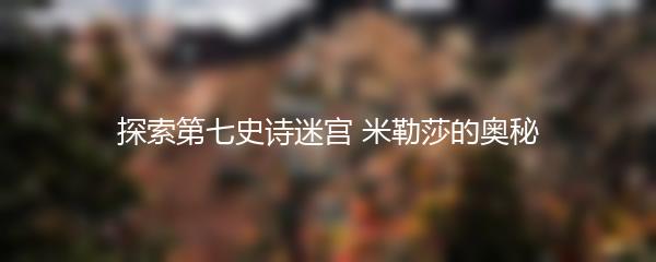 探索第七史诗迷宫 米勒莎的奥秘