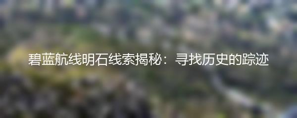 碧蓝航线明石线索揭秘：寻找历史的踪迹