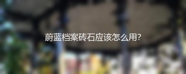 蔚蓝档案砖石应该怎么用？