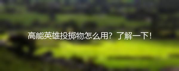 高能英雄投掷物怎么用？了解一下！