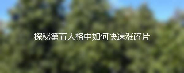 探秘第五人格中如何快速涨碎片