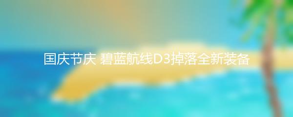 国庆节庆 碧蓝航线D3掉落全新装备