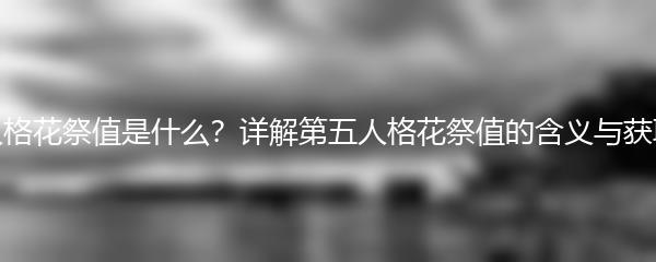 第五人格花祭值是什么？详解第五人格花祭值的含义与获取方式
