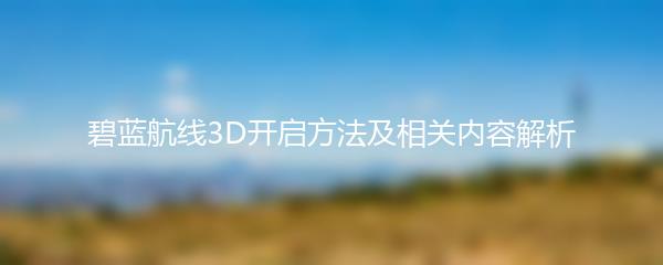 碧蓝航线3D开启方法及相关内容解析