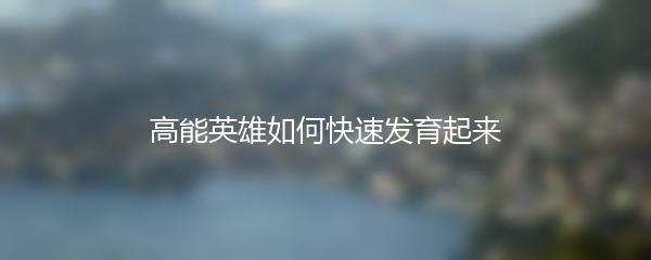 高能英雄如何快速发育起来