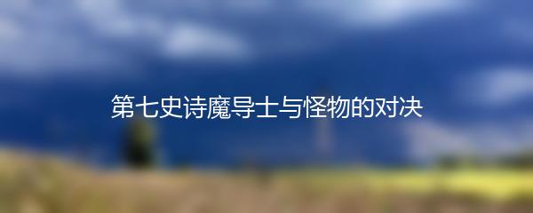 第七史诗魔导士与怪物的对决
