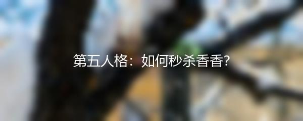 第五人格：如何秒杀香香？