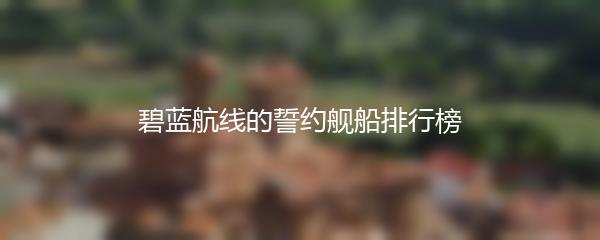 碧蓝航线的誓约舰船排行榜