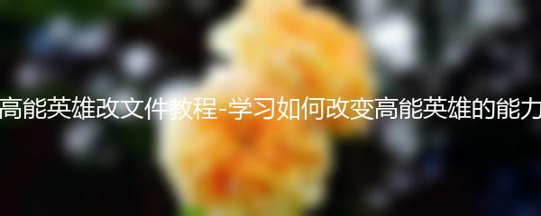 高能英雄改文件教程-学习如何改变高能英雄的能力