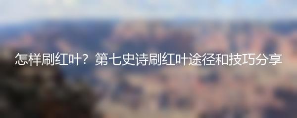 怎样刷红叶？第七史诗刷红叶途径和技巧分享