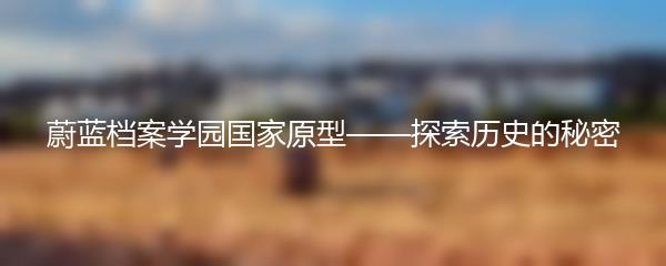 蔚蓝档案学园国家原型——探索历史的秘密