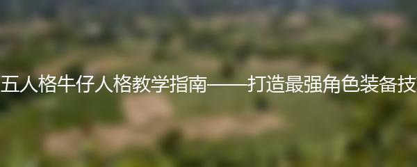 第五人格牛仔人格教学指南——打造最强角色装备技巧
