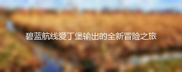 碧蓝航线爱丁堡输出的全新冒险之旅