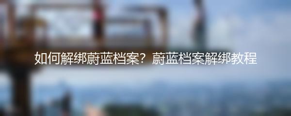 如何解绑蔚蓝档案？蔚蓝档案解绑教程