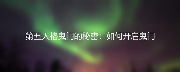 第五人格鬼门的秘密：如何开启鬼门