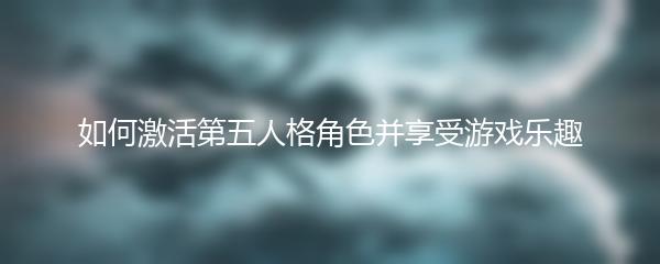 如何激活第五人格角色并享受游戏乐趣